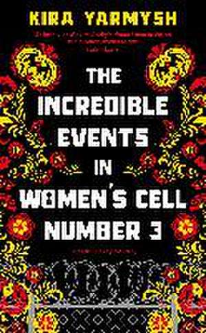 The Incredible Events in Women's Cell Number 3 de Kira Yarmysh