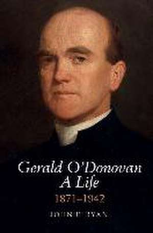 Gerald O'Donovan: A Life: 1871-1942 de John F. Ryan