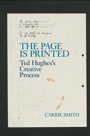 The Page Is Printed: Ted Hughes's Creative Process de Carrie Smith