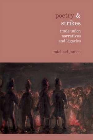 Poetry & Strikes – Trade Union Narratives and Legacies de Michael James