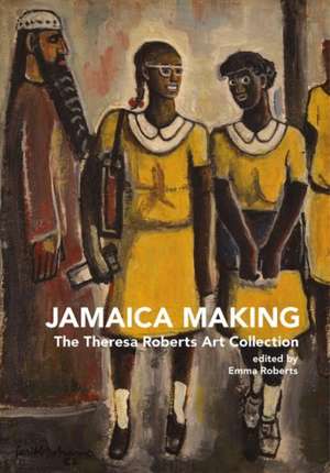 Jamaica Making – The Theresa Roberts Art Collection de Emma Roberts