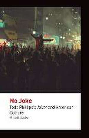 No Joke – Todd Phillips`s Joker and American Culture de M. Keith Booker