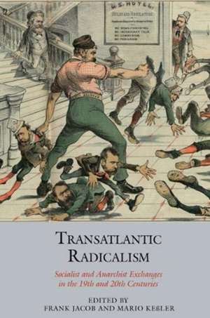 Transatlantic Radicalism – Socialist and Anarchist Exchanges in the 19th and 20th Centuries de Frank Jacob