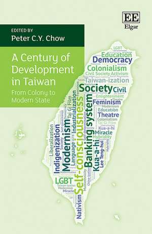 A Century of Development in Taiwan – From Colony to Modern State de Peter C.y. Chow