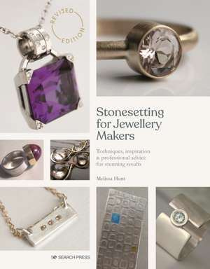 Stonesetting for Jewellery Makers: Techniques, Inspiration & Professional Advice for Stunning Results de Melissa Hunt