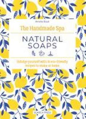 The Handmade Spa: Natural Soaps de Amélie Boué