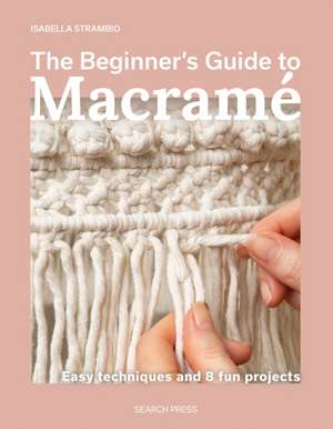The Beginner's Guide to Macramé de Isabella Strambio