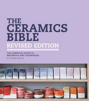 The Ceramics Bible - Revised Edition de Louisa Taylor