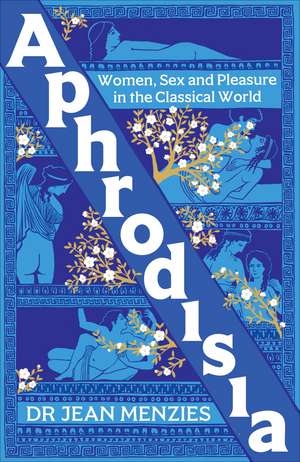 Aphrodisia: Women, Sex and Pleasure in the Classical World de Jean Menzies