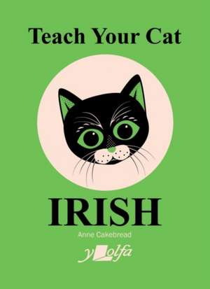 Teach Your Cat Irish de Anne Cakebread