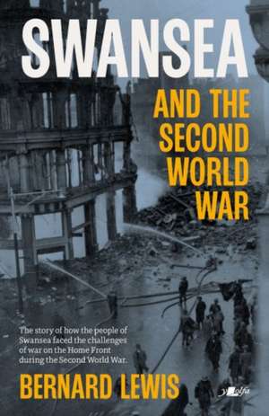 Swansea and the Second World War de Bernard Lewis