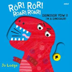 Ror! Ror! Deinosor Ydw I! / Roar! Roar! I'm a Dinosaur! de Jo Lodge