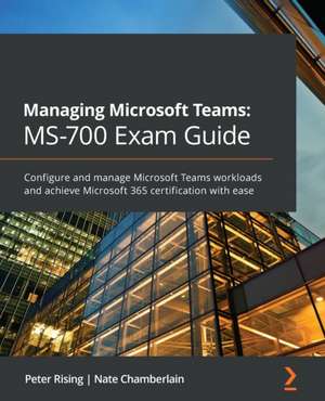 Managing Microsoft Teams MS-700 Exam Guide de Peter Rising