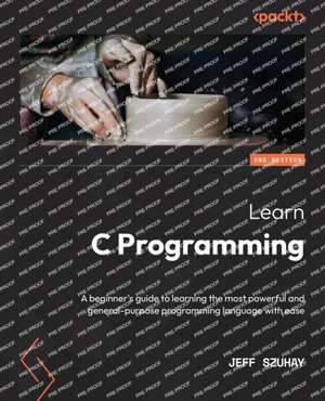 Learn C Programming - Second Edition de Jeff Szuhay