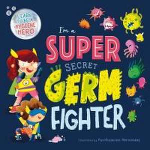 I'm a Super Secret Germ Fighter: Learn to Be a Hygiene Hero de Igloobooks