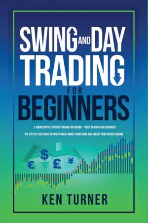 SWING AND DAY TRADING FOR BEGINNERS de Ken Turner