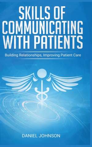 SKILLS OF COMMUNICATING WITH PATIENTS de Daniel Johnson