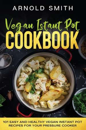 Vegan Instant Pot Cookbook de Arnold Smith