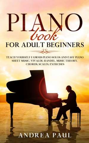 PIANO BOOK FOR ADULT BEGINNERS de Andrea Paul