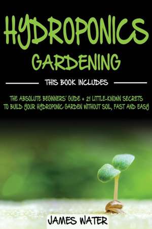 Hydroponics Gardening de James Water