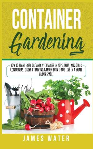 CONTAINER GARDENING de James Water