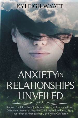 ANXIETY IN RELATIONSHIPS UNVEILED de Kyleigh Wyatt