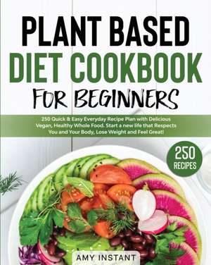 Plant Based Diet Cookbook for Beginners de Amy Instant