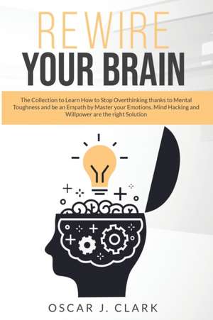 Rewire your Brain de Oscar J. Clark