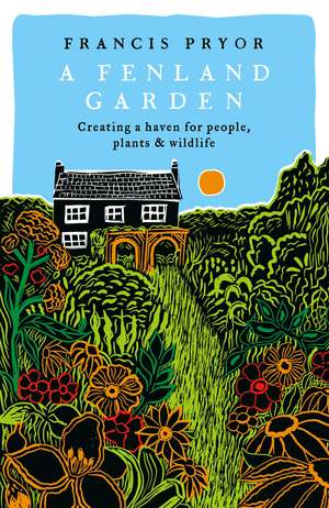 A Fenland Garden: Creating a haven for people, plants & wildlife de Francis Pryor