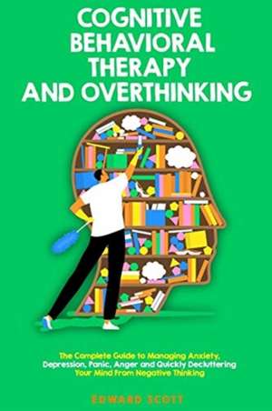 Cognitive Behavioral Therapy and Overthinking de Edward Scott