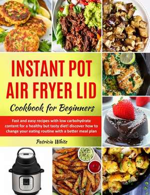 Instant Pot Air Fryer Lid Cookbook for Beginners de Patricia White