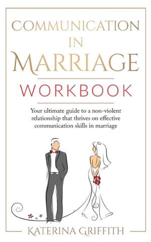 Communication in Marriage Workbook de Katerina Griffith