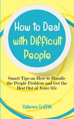 How to Deal with Difficult People de Katerina Griffith