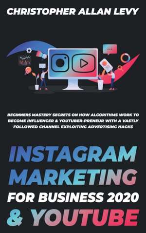 INSTAGRAM MARKETING FOR BUSINESS 2020 & YOUTUBE de Christopher Allan Levy