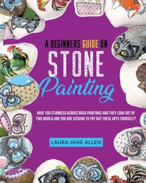 A Beginners Guide on Stone Painting de Laura Jane Allen