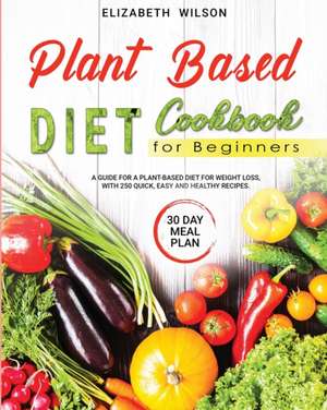 Plant based diet cookbook for beginners de Elizabeth Wilson