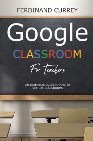 Google classroom for teachers de Ferdinand Currey