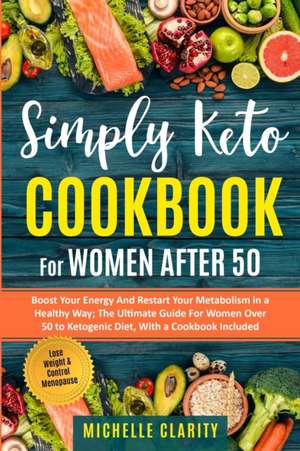 Simply Keto Cookbook For Women After 50 de Michelle Clarity