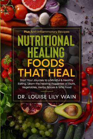 Nutritional Healing Foods That Heal de Louise Lily Wain