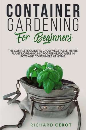 CONTAINER GARDENING FOR BEGINNERS de Richard Cerot