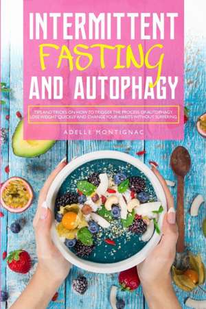 Intermittent Fasting and Autophagy de Adelle Montignac