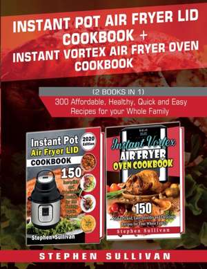 Instant Pot Air Fryer Lid Cookbook+ Instant Vortex Air Fryer Oven Cookbook de Stephen Sullivan