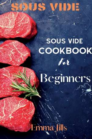 Sous Vide CookBook For Beginners de Emma Jills