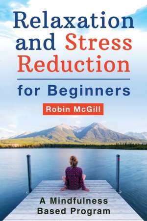 Relaxation and Stress Reduction for Beginners de Robin McGill