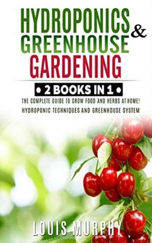 Hydroponics and Greenhouse Gardening de Louis Murphy