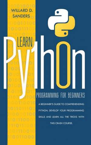 LEARN PYTHON PROGRAMMING FOR BEGINNERS de Willard D. Sanders