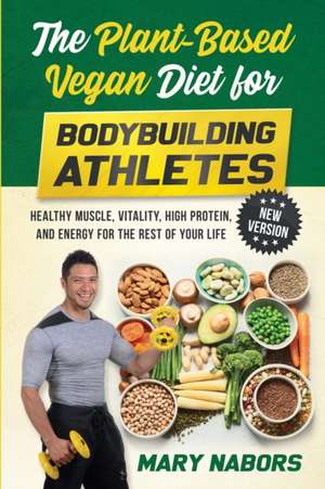 The Plant-Based Vegan Diet for Bodybuilding Athletes (NEW VERSION) de Mary Nabors