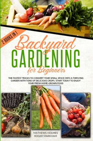 Backyard Gardening For Beginners de Mathews Holmes