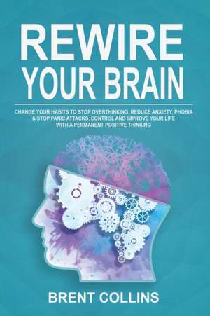 Rewire Your Brain de Brent Collins