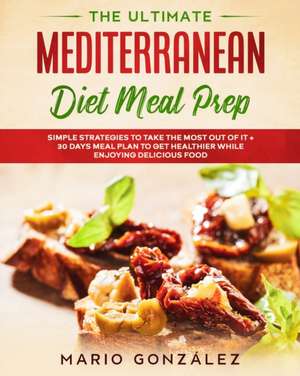 The Ultimate Mediterranean Diet Meal Prep de Mario González